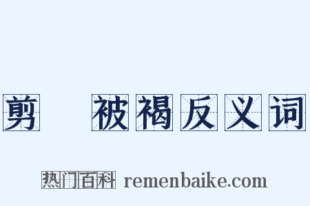 剪髪被褐反义词是什么意思的图片